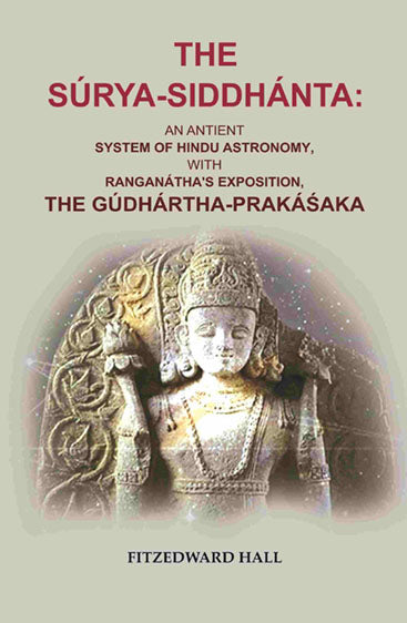 The Súrya-siddhánta: An Antient System of Hindu Astronomy, with Ranganátha's Exposition, the Gúdhártha-prakáśaka