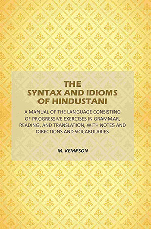 The Syntax And Idioms Of Hindustani: A Manual Of The Language Consisting Of Progressive Exercises In Grammar, Reading, And Translation, With Notes And Directions And Vocabularies