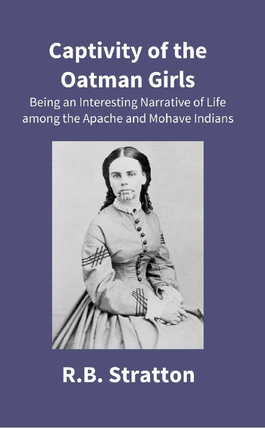 Captivity of the Oatman Girls: Being an Interesting Narrative of Life Among the Apache and Mohave Indians
