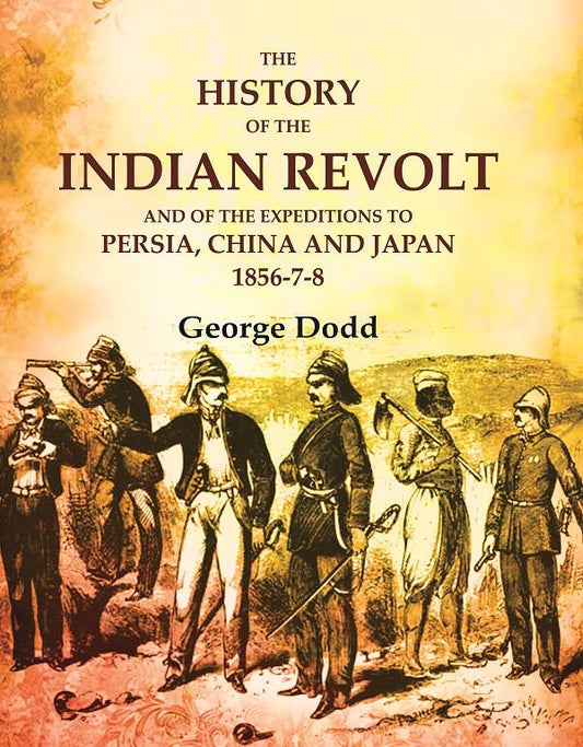 The History of the Indian Revolt and of the Expeditions to Persia, China and Japan 1856-7-8