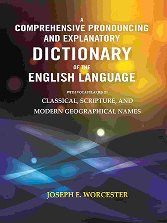 A Comprehensive Pronouncing and Explanatory Dictionary of the English Language: With Vocabularies of Classical, Scripture, and Modern Geographical Names