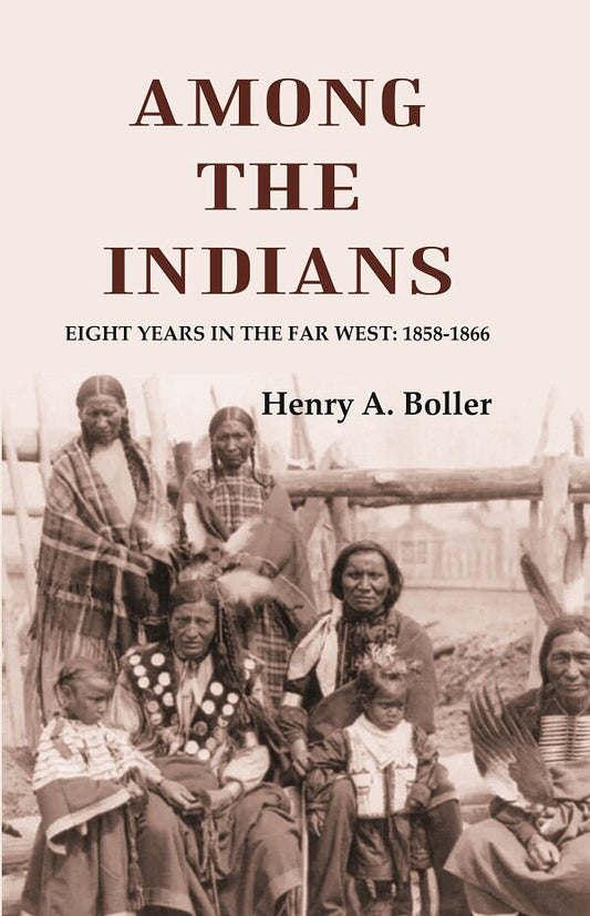 Among the Indians: Eight Years in the Far West: 1858-1866