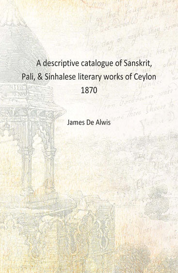A descriptive catalogue of Sanskrit, Pali, & Sinhalese literary works of Ceylon
