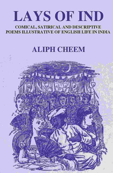 Lays of Ind: Comical, Satirical, and Descriptive Poems Illustrative of English life in India