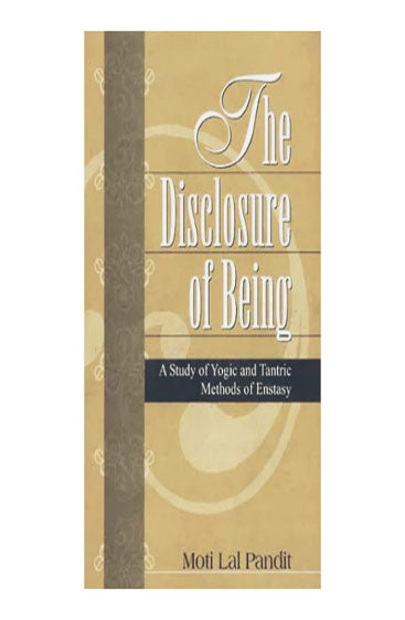 The Disclosure of Being: A Study of Yogic and Tantric Methods of Enstasy