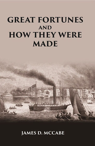 GREAT FORTUNES AND HOW THEY WERE MADE; OR THE Struggles and Triumphs of our Self-Made Men