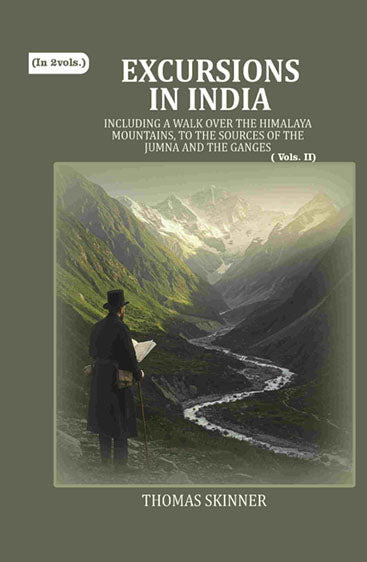 Excursions in India: Including a Walk over the Himalaya Mountains, to the Sources of the Jumna and the Ganges