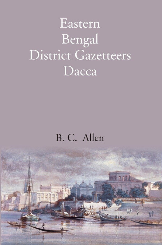 Bengal District Gazetteers: Eastern Bengal District Gazetteers Dacca