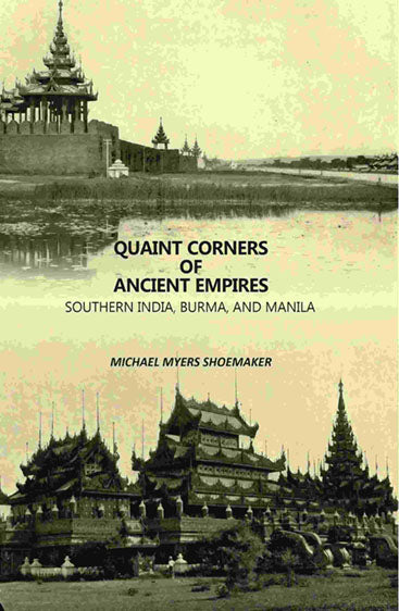 Quaint Corners Of Ancient Empires: Southern India, Burma, And Manila
