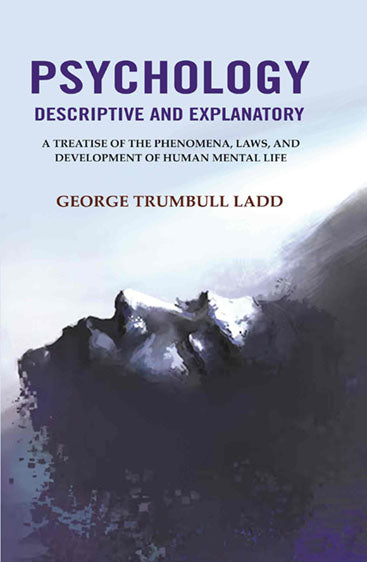 Psychology Descriptive and Explanatory: A Treatise of the Phenomena, Laws, and Development of Human Mental Life