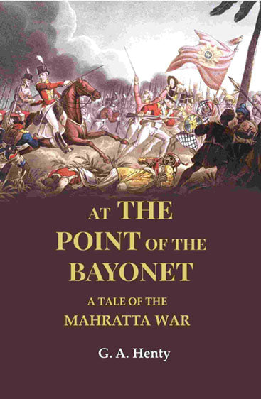 At the Point of the Bayonet: A Tale of the Mahratta War