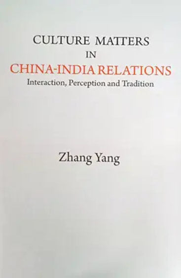 Culture Matters in China-India Relations: Interaction, Perception and Tradition