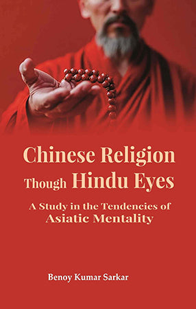 Chinese Religion Though Hindu Eyes: A Study in the Tendencies of Asiatic Mentality
