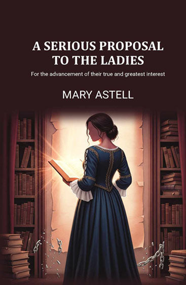 A serious proposal to the ladies: For the advancement of their true and greatest interest