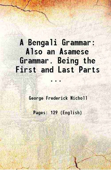 A Bengali Grammar Also An Asamese Grammar: Being The First And Last Parts Of A Bengali Manual