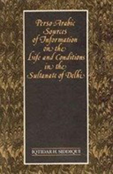Perso-Arabic Sources Of Information On The Life And Conditions In The Sultanate Of Delhi