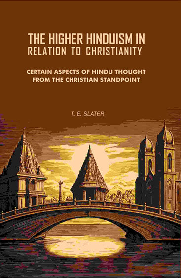 The Higher Hinduism in Relation to Christianity: Certain Aspects of Hindu Thought From the Christian Standpoint