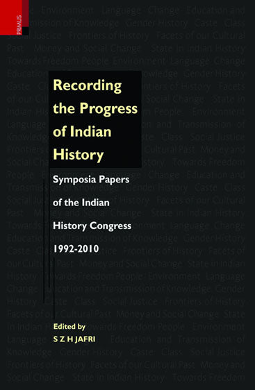 RECORDING THE PROGRESS OF INDIAN HISTORY Symposia Papers of the Indian History Congress 1992-2010