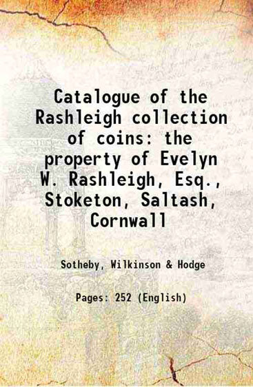 Catalogue of the Rashleigh collection of coins, the property of Evelyn W. Rashleigh, Esq., Stoketon, Saltash, Cornwall ... [06/21/1909] the property of Evelyn W. Rashleigh, Esq., Stoketon, Saltash, Cornwall