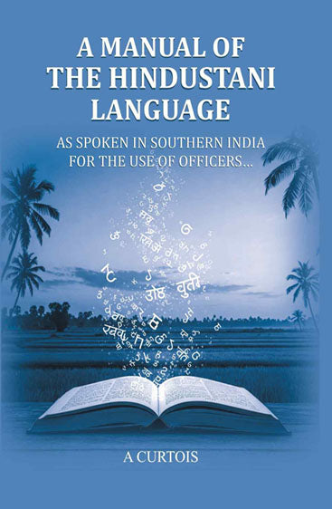 A Manual of the Hindustani Language: as spoken in southern India for the use of Officers…