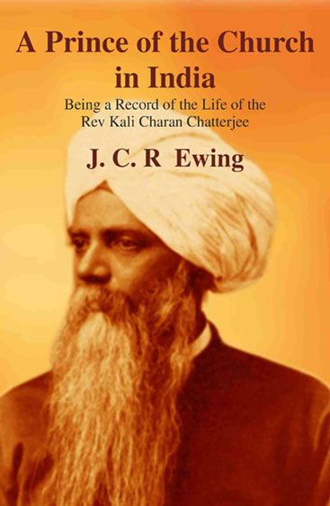 A Prince of the Church in India: Being a Record of the Life of the Rev Kali Charan Chatterjee