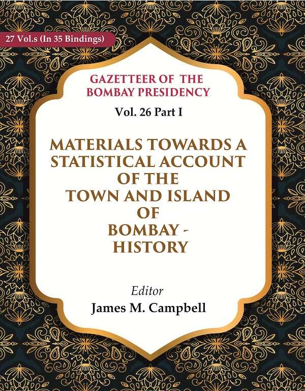 Gazetteer of the Bombay Presidency: Materials Towards a Statistical Account of the Town and Island of Bombay - History