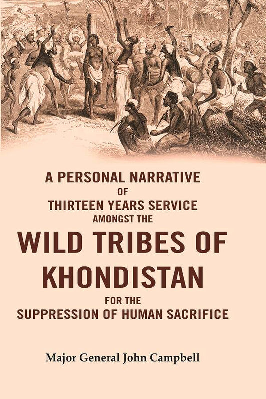A Personal Narrative of Thirteen Years Service Amongst the Wild Tribes of Khondistan for the Suppression of Human Sacrifice
