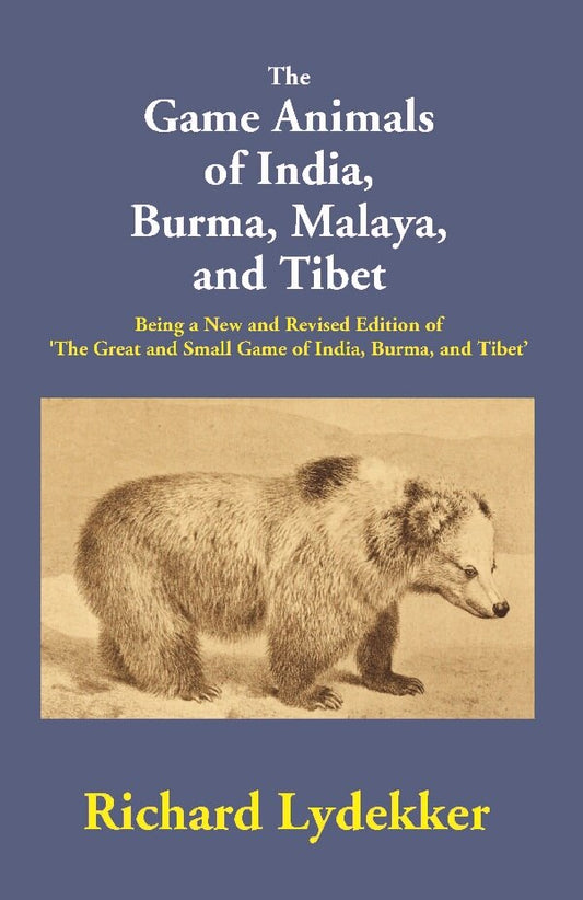 The Game Animals of India, Burma, Malaya, and Tibet: Being a New and Revised Edition of 'The Great and Small Game of India, Burma, and Tibet