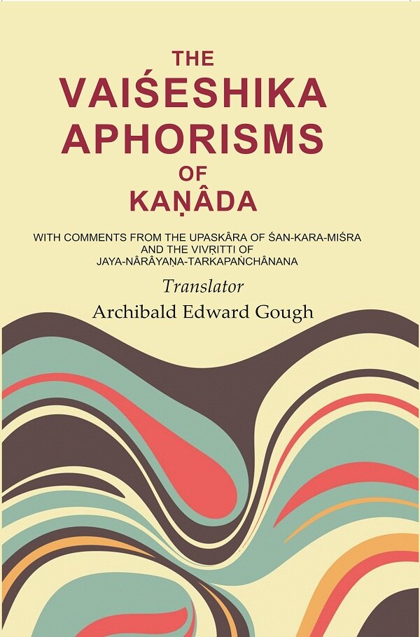 The Vaiśeshika Aphorisms of Kaṇâda: With Comments from the Upaskâra of Śan - Kara - Miśra and the Vivṛitti of Jaya - Nârâyaṇa - Tarkapaṅchânana
