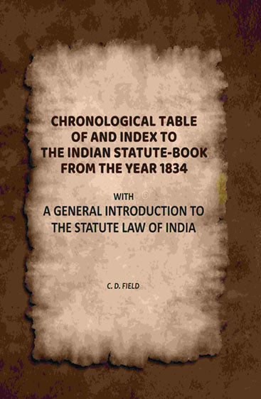 Chronological Table of, and Index To, the Indian Statute-Book From the Year 1834: With a General Introduction to the Statute Law of India