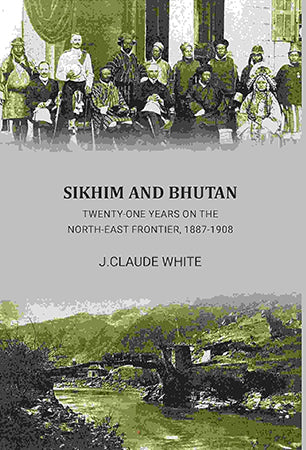 Sikhim and Bhutan: 21 year on north east frontier 1887-1908
