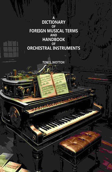 A Dictionary of Foreign Musical Terms and Handbook of Orchestral Instruments