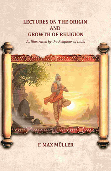 Lectures on the Origin and Growth of Religion: As Illustrated by the Religions of India