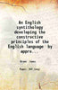 An English syntithology developing the constructive principles of the English language by appropriate polymorph terms used in this science only … thumbnail 1