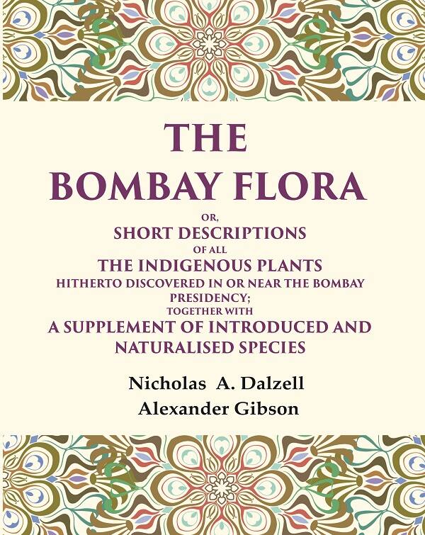 The Bombay flora Or, Short descriptions of all the indigenous plants hitherto discovered in or near the Bombay Presidency; together with a supplement of introduced and Naturalised Species