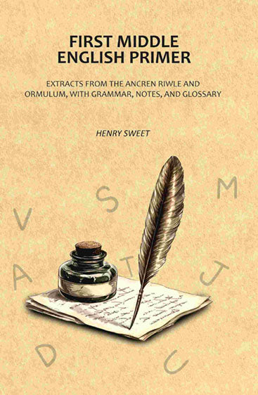 First Middle English Primer: Extracts from the Ancren Riwle and Ormulum, with Grammar, Notes, and Glossary