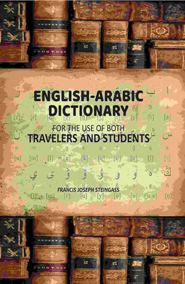 English-Arabic Dictionary: For the Use of Both Travelers and Students