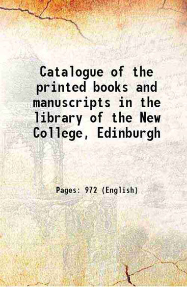Catalogue of the printed books and manuscripts in the library of the New College, Edinburgh