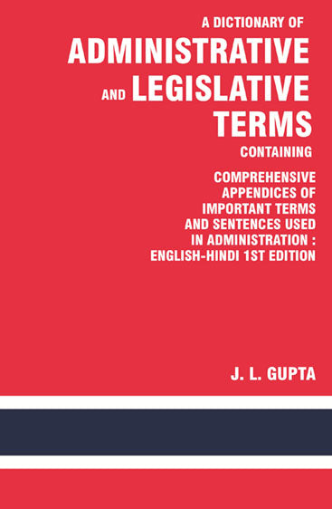 A Dictionary of Administrative and Legislative Terms Containing Comprehensive Appendices of Important Terms and Sentences Used in Administration : English-Hindi 1St Edition