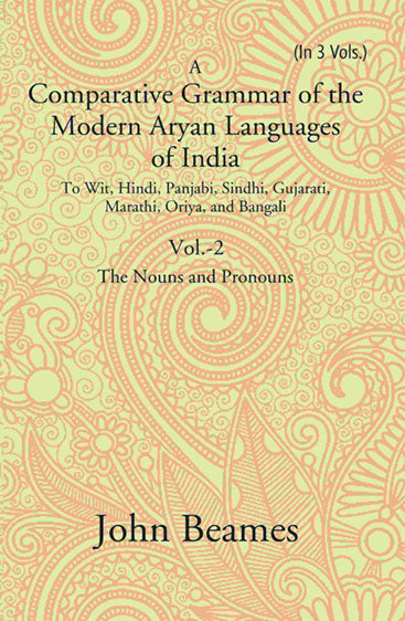 A Comparative Grammar of the Modern Aryan Languages of India: To Wit, Hindi, Panjabi, Sindhi, Gujarati, Marathi, Oriya, and Bangali (The Noun and Pronoun)