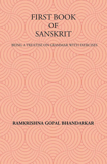 FIRST BOOK OF SANSKRIT : BEING A TREATISE ON GRAMMAR WITH EXERCISES
