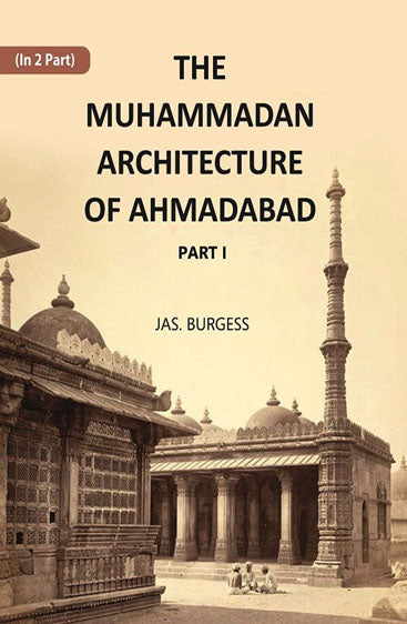 The Muhammadan Architecture Of Ahmadabad: A. D. 1412 To 1520