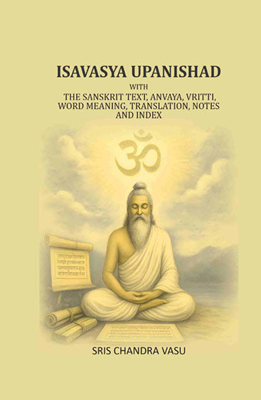 Isavasya Upanishad: With the Sanskrit text, Anvaya, Vritti, word meaning, translation, notes and index