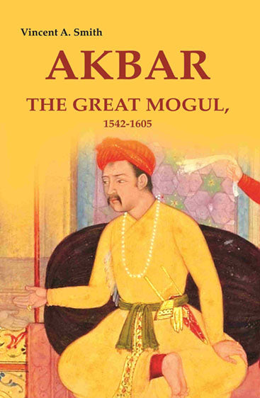 Akbar the Great Mogul, 1542-1605