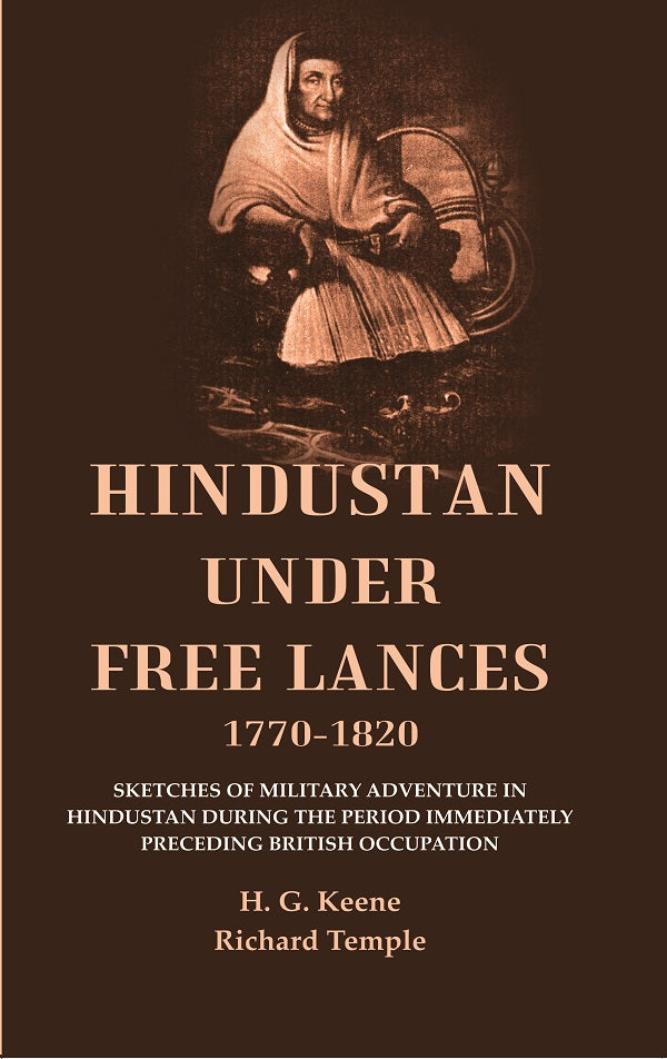 Hindustan Under Free Lances 1770-1820: Sketches of Military Adventure in Hindustan During the Period Immediately Preceding British Occupation