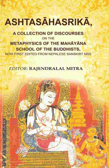 Ashtasāhasrikā,: A Collection of Discourses on the Metaphysics of the Mahāyāna School of the Buddhists, now first edited from Nepalese Sanskirt Mss