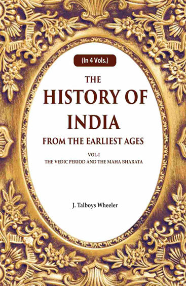 The History of India From the Earliest Ages: Vol-I The Vedic Period and the Maha Bharata