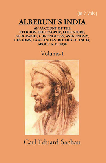 Alberuni's India An Account Of The Religion, Philosophy, Literature, Geography, Chronology, Astronomy, Customs, Laws And Astrology Of India About A.D. 1030