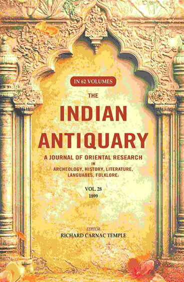 The Indian Antiquary a Journal of Oriental Research in Archeology, History, Literature, Languages, Folklore: Vol. XXVIII. 1899