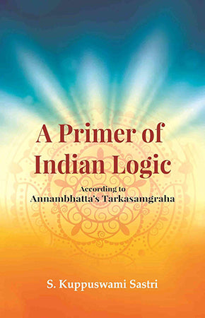 A Primer of Indian Logic: According to Annambhatta's Tarkasamgraha